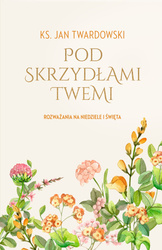 Pod skrzydłami Twemi. Rozważania na niedziele i święta