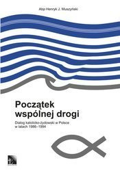 Początek wspólnej drogi. Dialog katolicko-żydowski w Polsce w latach 1986–1994