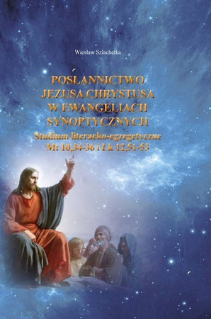  Posłannictwo Jezusa Chrystusa w Ewangeliach Synoptycznych. Studium literacko-egzegetyczne Mt 10,34-36 i Łk 12,51-53