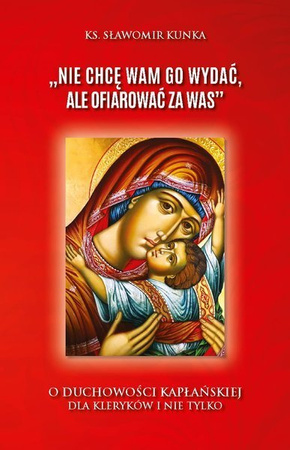 Nie chcę Wam Go wydać, ale ofiarować za Was. O duchowości kapłańskiej dla kleryków i nie tylko