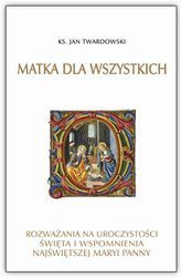 Matka dla wszystkich. Rozważania na uroczystości, święta i wspomnienia Najświętszej Maryi Panny