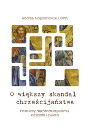 O większy skandal chrześcijaństwa. Postulaty dekonstruktywizmu Kościoła i świata 