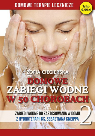 Domowe zabiegi wodne w 50 chorobach. Zabiegi wodne do zastosowania w domu z hydroterapii ks. Sebastiana Kneippa. Tom 2