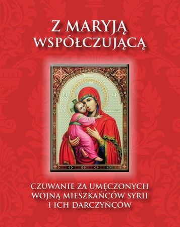 Z Maryją współczującą. Czuwanie za umęczonych wojną mieszkańców Syrii i ich darczyńców