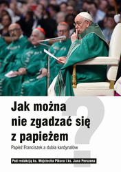 Jak można nie zgadzać się z papieżem. Papież Franciszek a dubia kardynałów