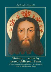 Stańmy z radością przed obliczem Pana. Kontemplacja oblicza Bożego w człowieku i oblicza ludzkiego w Bogu