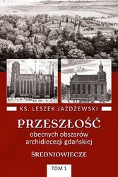 Przeszłość obecnych obszarów archidiecezji gdańskiej. Średniowiecze tom I